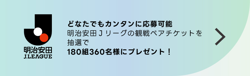 どなたでもカンタンご応募。明治安田Jリーグの観戦ペアチケットを抽選でプレゼント！