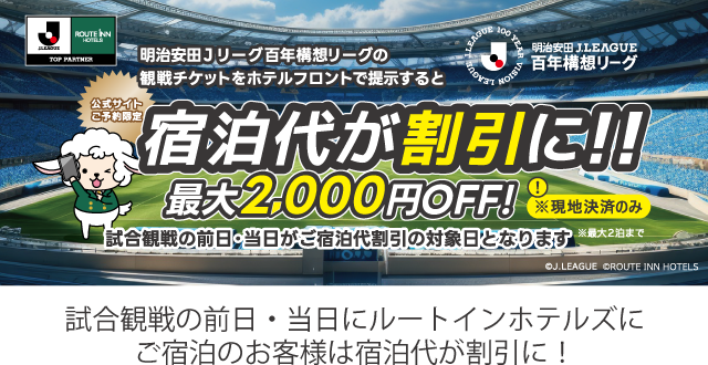 公式サイトご予約限定 明治安田生命J1・J2・J3リーグ観戦チケットを提示すると宿泊代がお得に！！最大2000円OFF！ ※ルヴァンカップ、天皇杯等その他の試合の観戦チケットは対象外です。